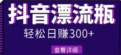 [自媒体运营] 最新抖音漂流瓶发作品项目，日入300-500元没问题【自带流量热度】