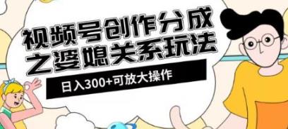 [综合资源] 视频号创作分成之婆媳关系玩法【教程+素材渠道】【揭秘】